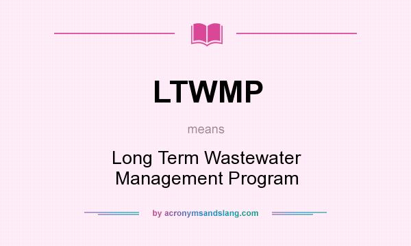 What does LTWMP mean? It stands for Long Term Wastewater Management Program