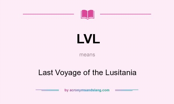 What does LVL mean? It stands for Last Voyage of the Lusitania