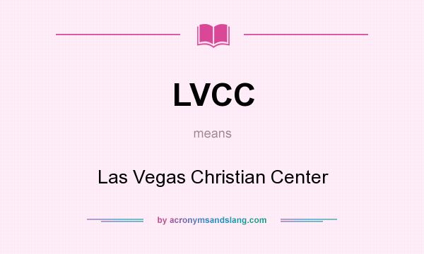 What does LVCC mean? It stands for Las Vegas Christian Center