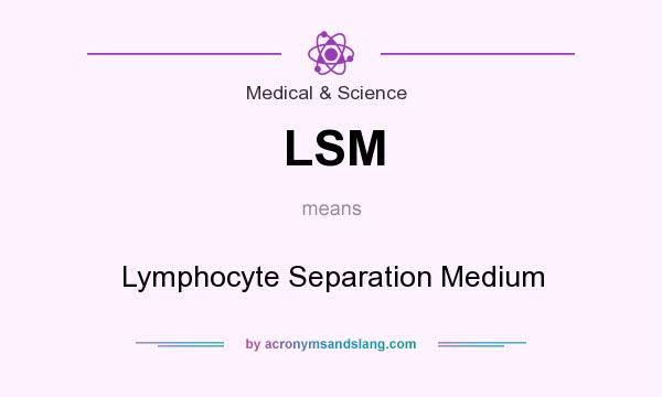 What does LSM mean? It stands for Lymphocyte Separation Medium