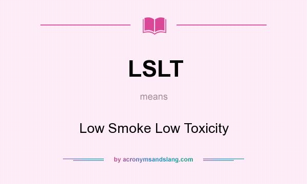 What does LSLT mean? It stands for Low Smoke Low Toxicity