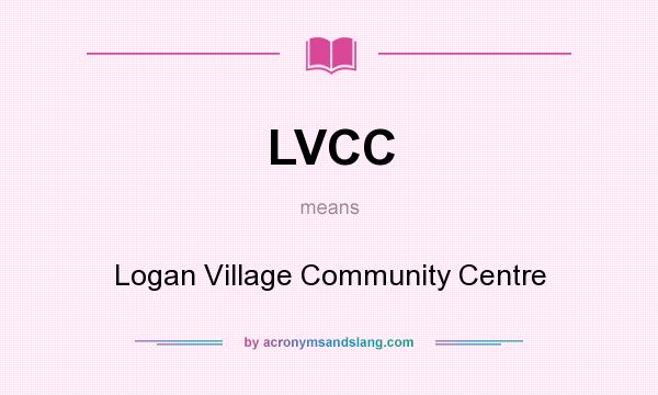 What does LVCC mean? It stands for Logan Village Community Centre