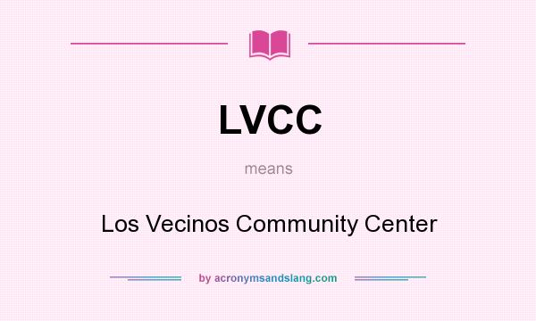 What does LVCC mean? It stands for Los Vecinos Community Center