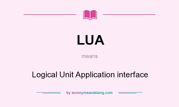 What does LUA mean? It stands for Logical Unit Application interface