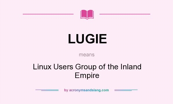 What does LUGIE mean? It stands for Linux Users Group of the Inland Empire