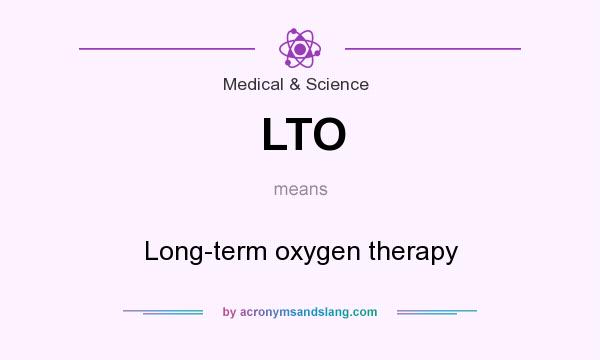 What does LTO mean? It stands for Long-term oxygen therapy