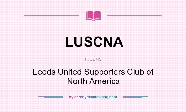 What does LUSCNA mean? It stands for Leeds United Supporters Club of North America