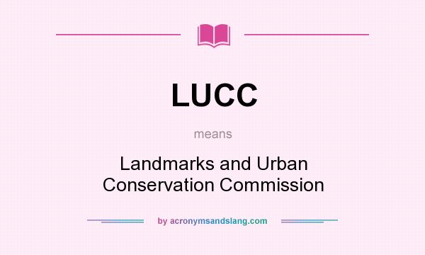 What does LUCC mean? It stands for Landmarks and Urban Conservation Commission
