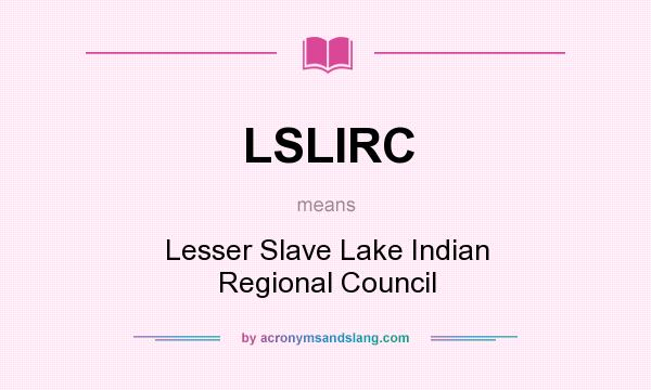 What does LSLIRC mean? It stands for Lesser Slave Lake Indian Regional Council