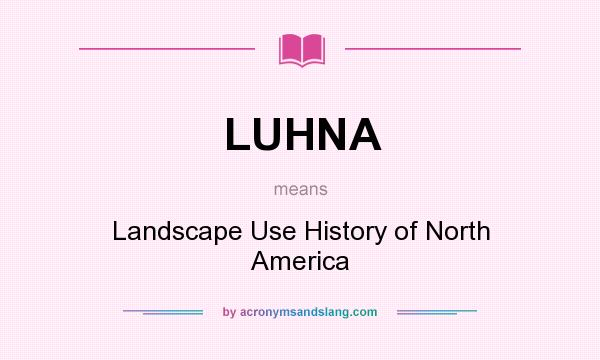 What does LUHNA mean? It stands for Landscape Use History of North America