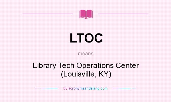 What does LTOC mean? It stands for Library Tech Operations Center (Louisville, KY)