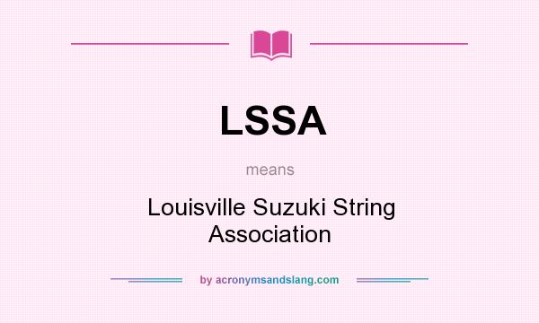 What does LSSA mean? It stands for Louisville Suzuki String Association