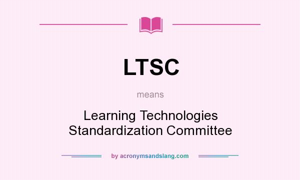 What does LTSC mean? It stands for Learning Technologies Standardization Committee