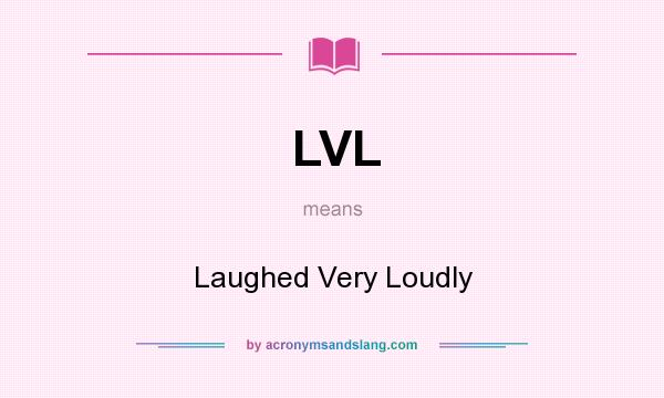 What does LVL mean? It stands for Laughed Very Loudly