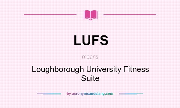 What does LUFS mean? It stands for Loughborough University Fitness Suite