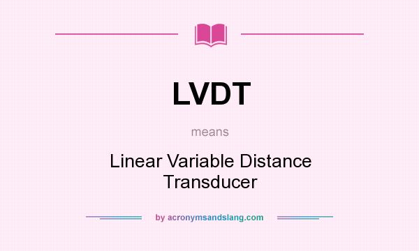 What does LVDT mean? It stands for Linear Variable Distance Transducer