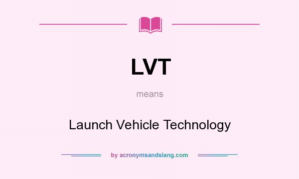 What does LVT mean? It stands for Launch Vehicle Technology
