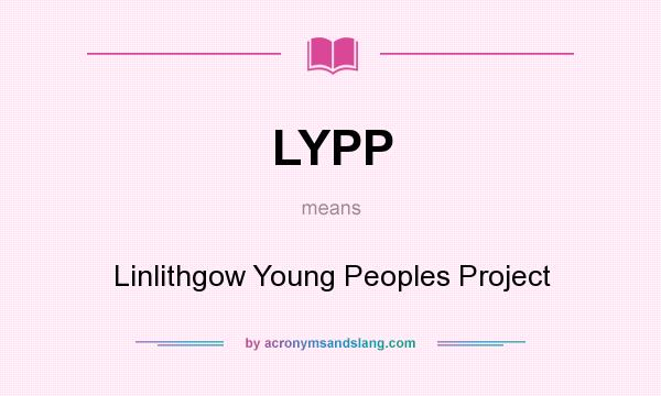 What does LYPP mean? It stands for Linlithgow Young Peoples Project