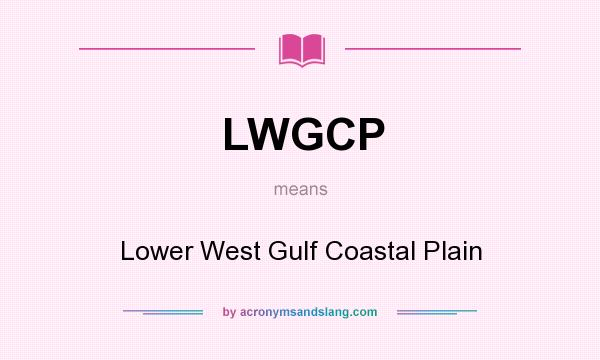 What does LWGCP mean? It stands for Lower West Gulf Coastal Plain