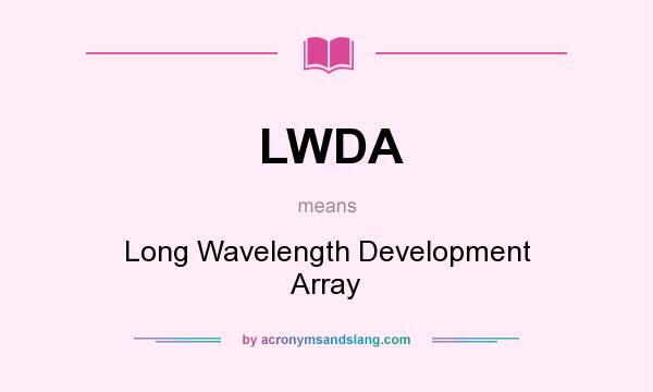 What does LWDA mean? It stands for Long Wavelength Development Array