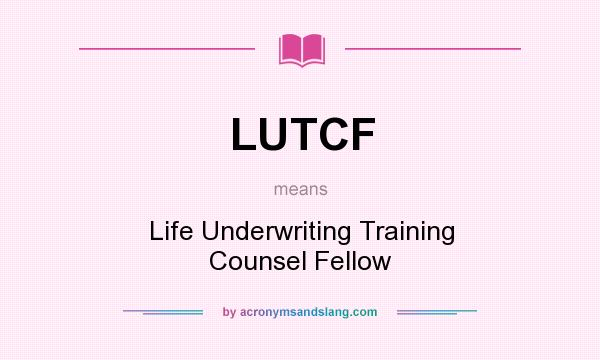 What does LUTCF mean? It stands for Life Underwriting Training Counsel Fellow