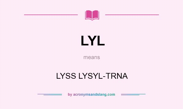 What does LYL mean? It stands for LYSS LYSYL-TRNA