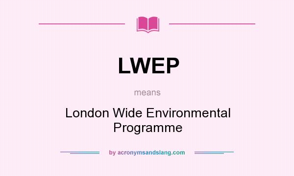 What does LWEP mean? It stands for London Wide Environmental Programme