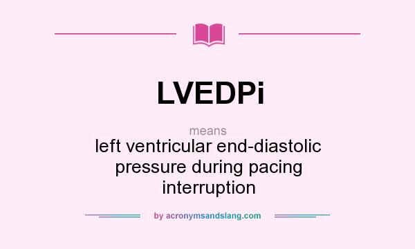 What does LVEDPi mean? It stands for left ventricular end-diastolic pressure during pacing interruption
