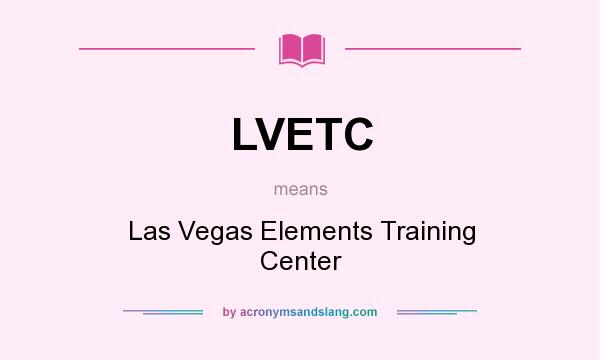 What does LVETC mean? It stands for Las Vegas Elements Training Center