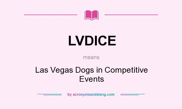 What does LVDICE mean? It stands for Las Vegas Dogs in Competitive Events