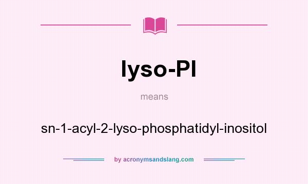What does lyso-PI mean? It stands for sn-1-acyl-2-lyso-phosphatidyl-inositol