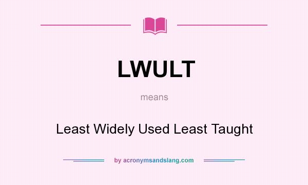 What does LWULT mean? It stands for Least Widely Used Least Taught