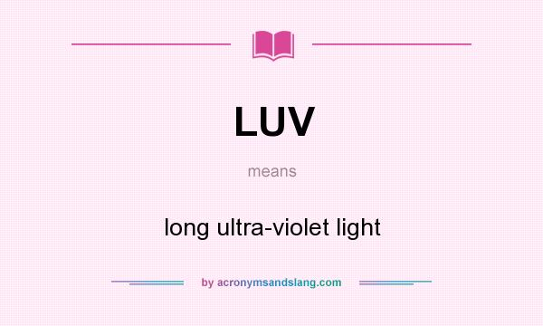 What does LUV mean? It stands for long ultra-violet light