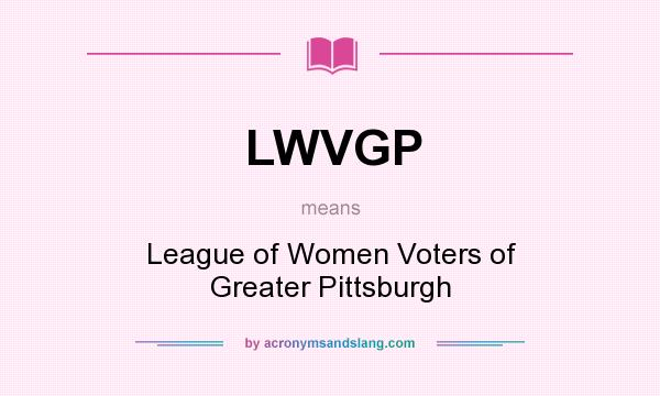 What does LWVGP mean? It stands for League of Women Voters of Greater Pittsburgh