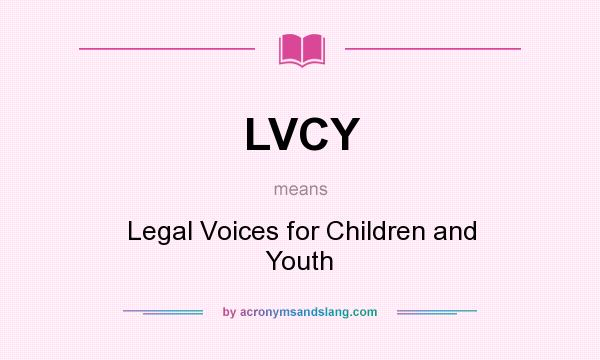 What does LVCY mean? It stands for Legal Voices for Children and Youth