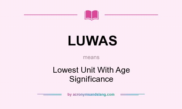 What does LUWAS mean? It stands for Lowest Unit With Age Significance