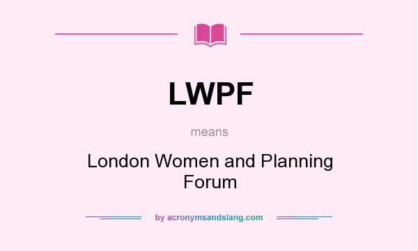 What does LWPF mean? It stands for London Women and Planning Forum