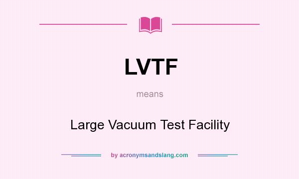 What does LVTF mean? It stands for Large Vacuum Test Facility