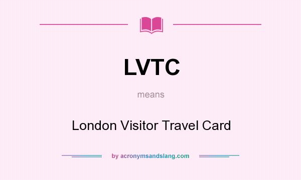 What does LVTC mean? It stands for London Visitor Travel Card