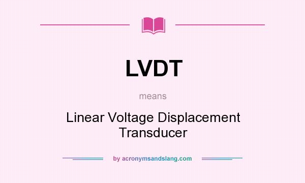 What does LVDT mean? It stands for Linear Voltage Displacement Transducer