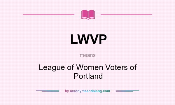 What does LWVP mean? It stands for League of Women Voters of Portland