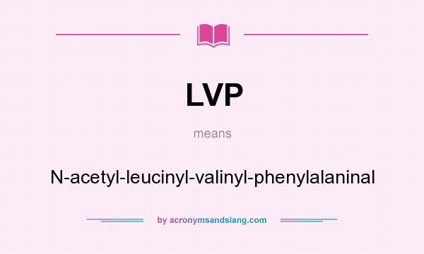 What does LVP mean? It stands for N-acetyl-leucinyl-valinyl-phenylalaninal