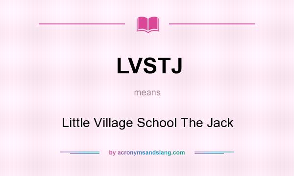 What does LVSTJ mean? It stands for Little Village School The Jack