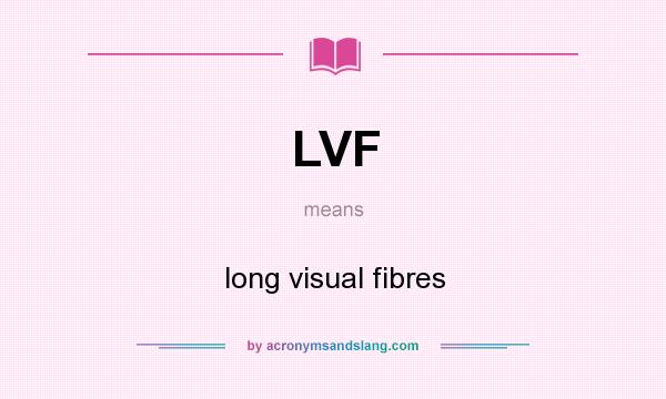 What does LVF mean? It stands for long visual fibres