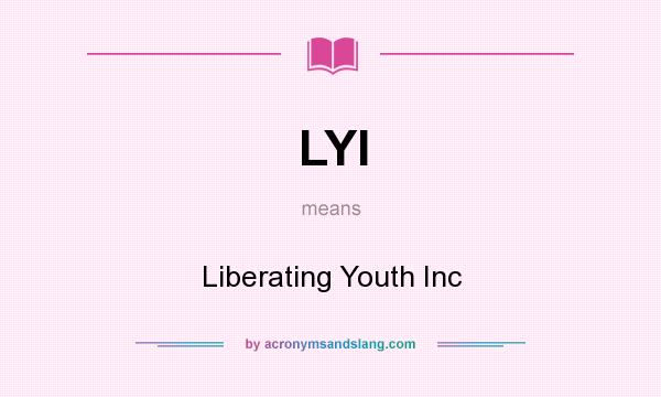 What does LYI mean? It stands for Liberating Youth Inc