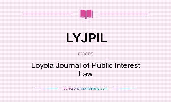 What does LYJPIL mean? It stands for Loyola Journal of Public Interest Law