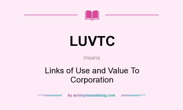 What does LUVTC mean? It stands for Links of Use and Value To Corporation