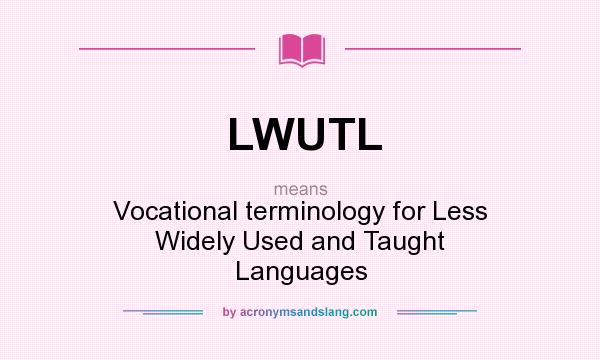 What does LWUTL mean? It stands for Vocational terminology for Less Widely Used and Taught Languages