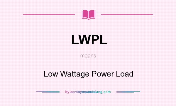 What does LWPL mean? It stands for Low Wattage Power Load