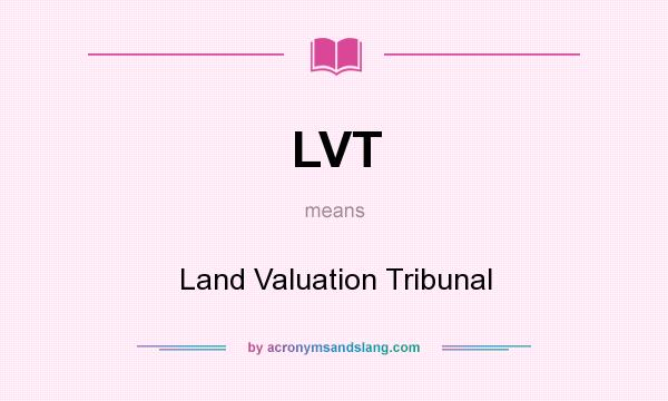 What does LVT mean? It stands for Land Valuation Tribunal